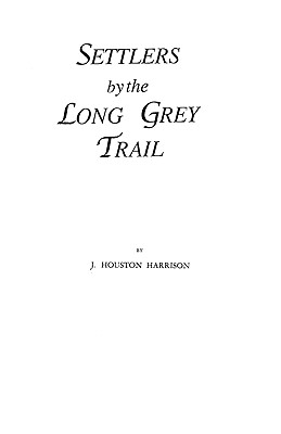 Settlers by the Long Gray Trail: Some Pioneers to Old Augusta County, Virginia and Their Descendants of the Family of Harrison a