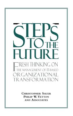 Steps to the Future: Fresh Thinking on the Managment of It-Based Organizational Transformation