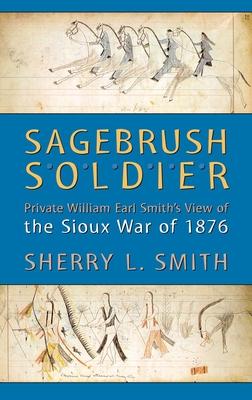 Sagebrush Soldier: Private William Earl Smith’s View of the Sioux War of 1876