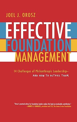 Effective Foundation Management: 14 Challenges of Philanthropic Leadership--and How to Outfox Them