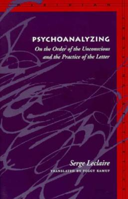 Psychoanalyzing: On the Order of the Unconscious and the Practice of the Letter