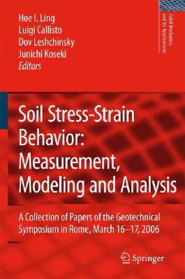 Soil Stress-Strain Behavior: Measurement, Modeling and Analysis : A Collection of Papers of the Geotechnical Symposium in Rome,