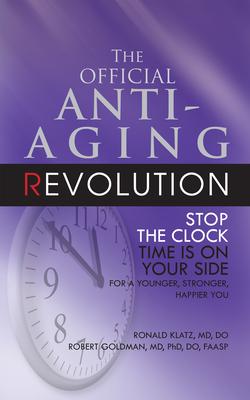 The Official Anti-Aging Revolution: Stop the Clock Time is on Your Side For A Younger, Stronger, Happier You
