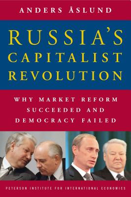 Russia’s Capitalist Revolution: Why Market Reform Succeeded and Democracy Failed