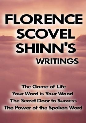 Florence Scovel Shinn’s Writings: The Game of Life, Your Word Is Your Wand, the Secret Door to Success, the Power of the Spoken