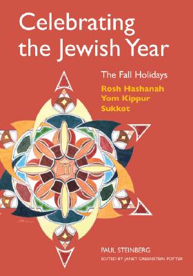 Celebrating the Jewish Year: The Fall Holidays: Rosh Hashanah, Yom Kippur, Sukkot