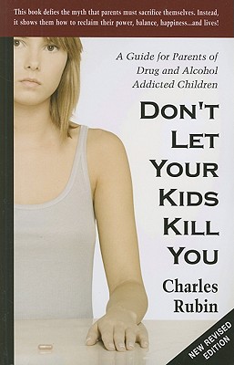 Don’t Let Your Kids Kill You: A Guide for Parents of Drug and Alcohol Addicted Children