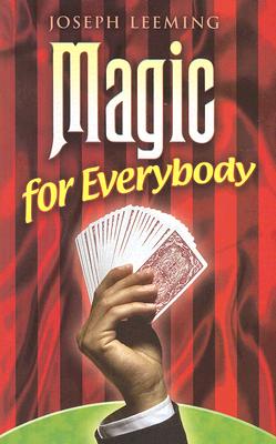 Magic for Everybody: 250 Easy Tricks With Cards, Coins, Rings, Handkerchiefs and Other Objects