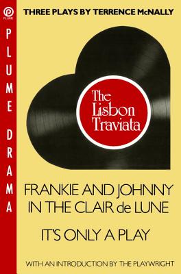 Three Plays by Terrence McNally: The Lisbon Traviata/Frankie and Johnny in the Clair De Lune/It’s Only a Play