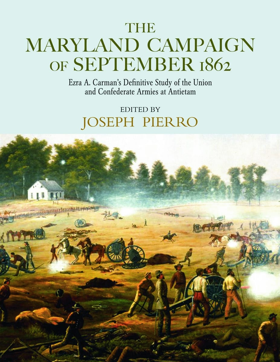 The Maryland Campaign of September 1862: Ezra A. Carman’s Definitive Study of the Union and Confederate Armies at Antietam