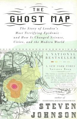 The Ghost Map: The Story of London’s Most Terrifying Epidemic--And How It Changed Science, Cities, and the Modern World