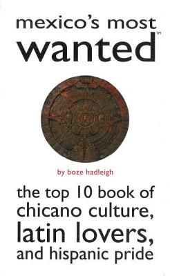 Mexico’s Most Wanted: The Top 10 Book of Chicano Culture, Latin Lovers, and Hispanic Pride