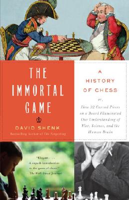 The Immortal Game: A History of Chess, or How 32 Carved Pieces on a Board Illuminated Our Understanding of War, Art, Science, an