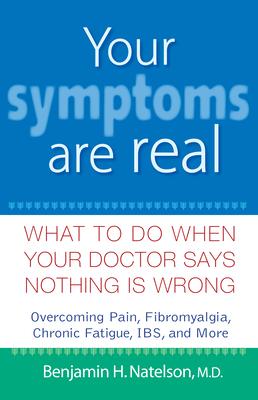 Your Symptoms Are Real: What to Do When Your Doctor Says Nothing Is Wrong