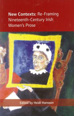 New Contexts: Re-Framing Nineteenth-Century Irish Women’s Prose