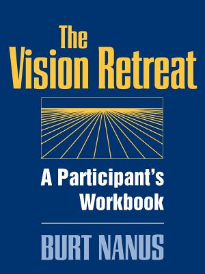 The Vision Retreat: A Participant’s Workbook