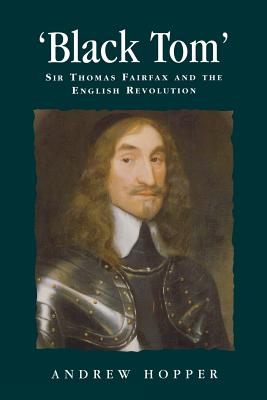 Black Tom: Sir Thomas Fairfax and the English Revolution