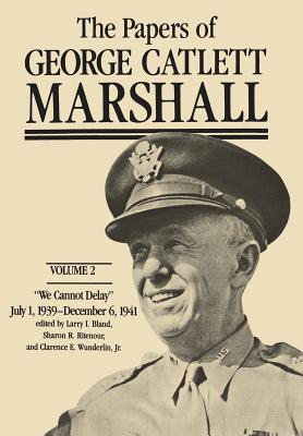 Papers of George Catlett Marshall: We Cannot Delay, July 1, 1939-December 6, 1941