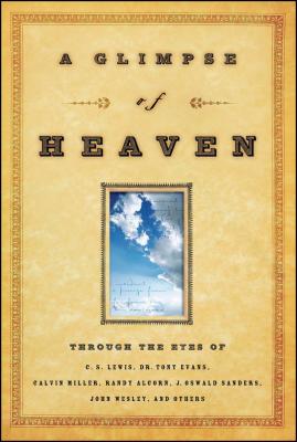 A Glimpse of Heaven: Through the Eyes of C. S. Lewis, Dr. Tony Evans, Calvin Miller, Randy Alcorn, J. Oswald Sanders, John Wesle