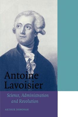Antoine Lavoisier: Science, Administration, and Revolution