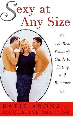 Sexy at Any Size: A Real Woman’s Guide to Dating and Romance
