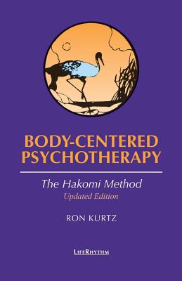 Body-Centered Psychotherapy: The Hakomi Method : The Integrated Use of Mindfulness, Nonviolence and the Body