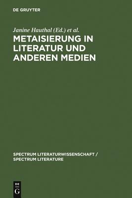Metaisierung in Literatur Und Anderen Medien: Theoretische Grundlagen-historische Perspektiven Metagattungen-funktionen