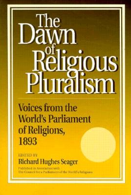 The Dawn of Religious Pluralism: Voices from the World’s Parliament of Religions, 1893
