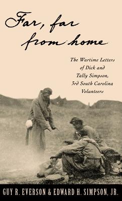 Far, Far from Home: The Wartime Letters of Dick and Tally Simpson Third South Carolina Volunteers