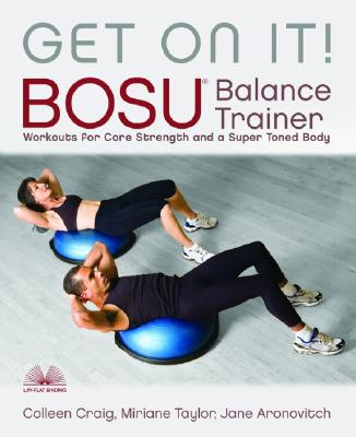 Get on It!: Bosu(r) Balance Trainer Workouts for Core Strength and a Super Toned Body