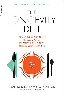 The Longevity Diet: The Only Proven Way to Slow the Aging Process and Maintain Peak Vitality--Through Calorie Restriction
