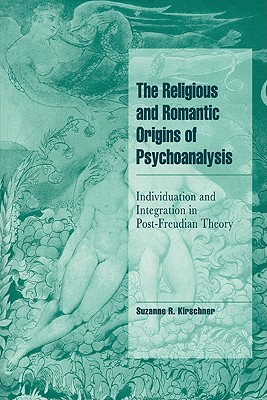 The Religious and Romantic Origins of Psychoanalysis: Individuation and Integration in Post-Freudian Theory