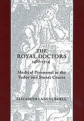 The Royal Doctors 1485-1714: Medical Personnel at the Tudor and Stuart Courts