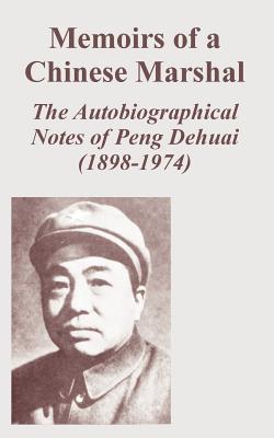 Memoirs of a Chinese Marshal: The Autobiographical Notes of Peng Dehuai 1898-1974