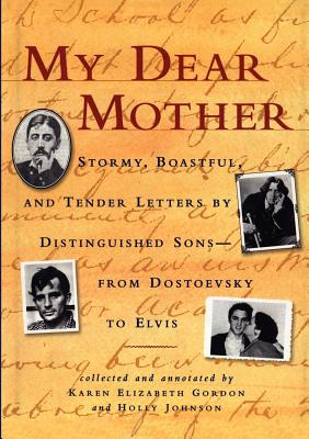 My Dear Mother: Stormy, Boastful, and Tender Letters by Distinguished Sons-From Dostoevsky to Elvis