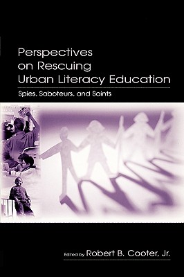 Perspectives on Rescuing Urban Literacy Education: Spies, Saboteurs, Saints