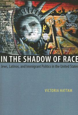 In the Shadow of Race: Jews, Latinos, and Immigrant Politics in the United States