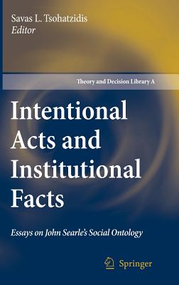 Intentional Acts and Institutional Facts: Essays on John Searle’s Social Ontology