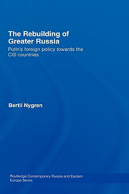 The Rebuilding of Greater Russia: Putin’s Foreign Policy Towards the Cis Countries