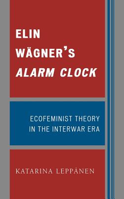 Elin Wagner’s Alarm Clock: Ecofeminist Theory in the Interwar Era