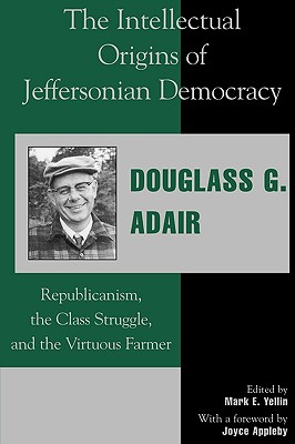 The Intellectual Origins of Jeffersonian Democracy: Republicanism, the Class Struggle, and the Virtuous Farmer