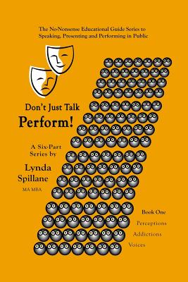 Don’t Just Talk... Perform!: Book 1: Perceptions, Addictions, Voice