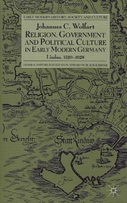 Religion, Government and Poltical Culture in Early Modern Germany: Lindau, 1520-1628