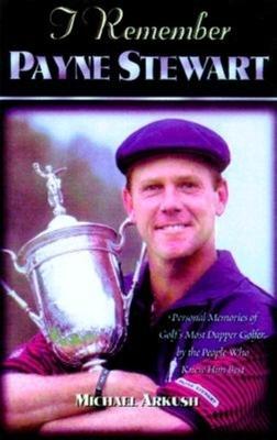 I Remember Payne Stewart: Personal Memories of Golf’s Most Dapper Champion by the People Who Knew Him Best