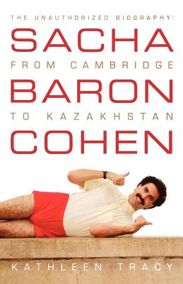 Sacha Baron Cohen: The Unauthorized Biography: from Cambridge to Kazakhstan