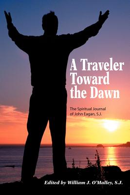 A Traveler Toward the Dawn: The Spiritual Journal of John Eagan, S.J.
