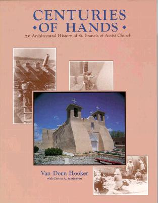 Centuries of Hands: An Architectural History of St. Francis of Assisi Church and Its Missions, Ranchos De Taos, New Mexico and t