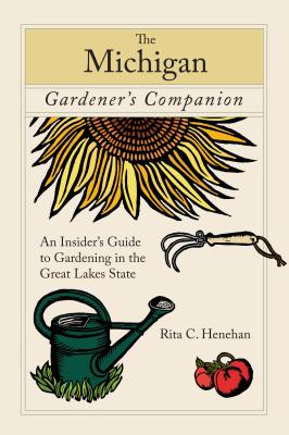 Michigan Gardener’s Companion: An Insider’s Guide to Gardening in the Great Lakes State