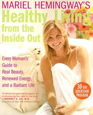 Mariel Hemingway’s Healthy Living from the Inside Out: Every Woman’s Guide to Real Beauty, Renewed Energy, and a Radiant Life