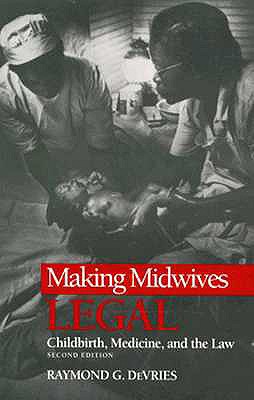 Making Midwives Legal: Childbirth, Medicine, and the Law